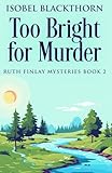 Too Bright for Murder (Ruth Finlay Mysteries Book 2)